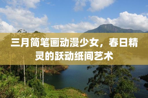 三月简笔画动漫少女，春日精灵的跃动纸间艺术