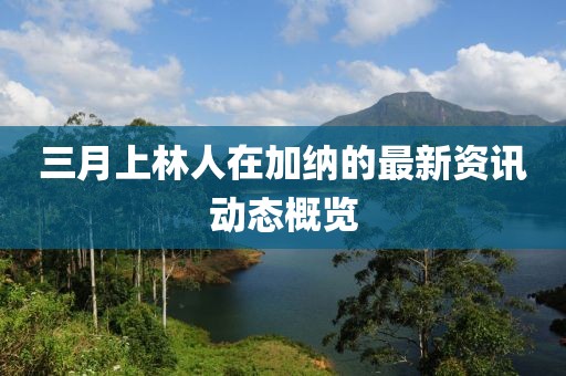 三月上林人在加纳的最新资讯动态概览
