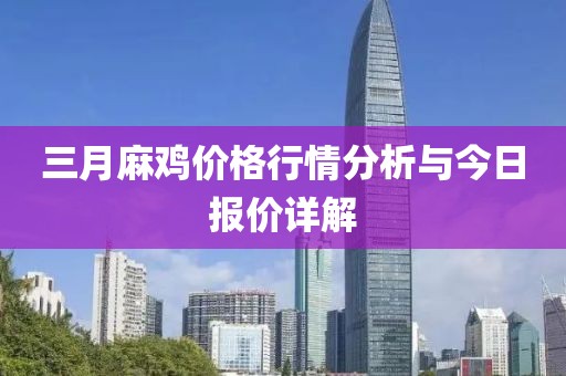 三月麻鸡价格行情分析与今日报价详解
