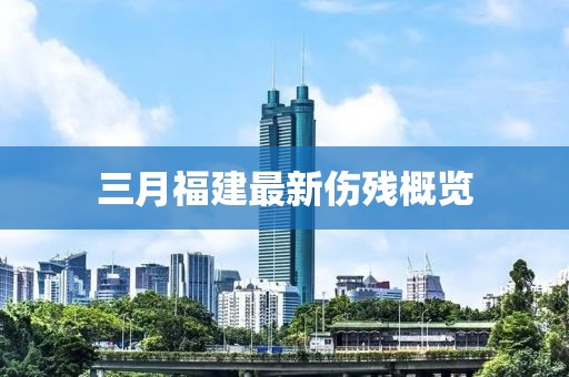 三月福建最新伤残概览