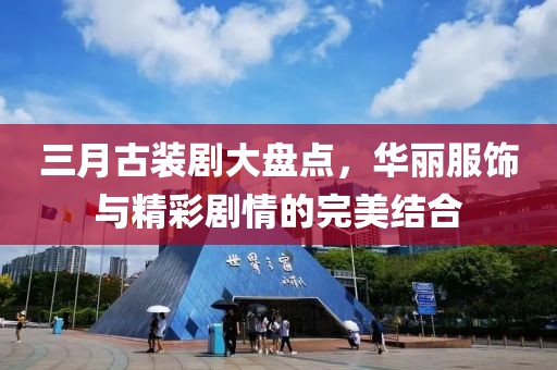 三月古装剧大盘点，华丽服饰与精彩剧情的完美结合