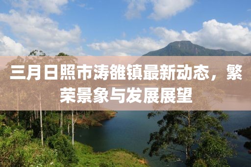 三月日照市涛雒镇最新动态，繁荣景象与发展展望