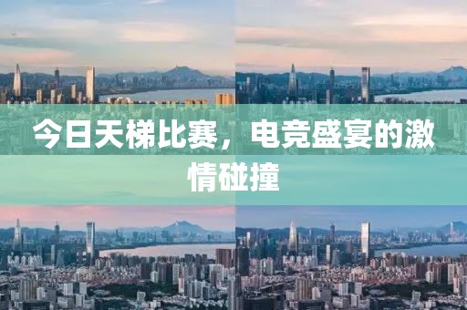 今日天梯比赛，电竞盛宴的激情碰撞