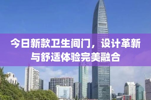 今日新款卫生间门，设计革新与舒适体验完美融合
