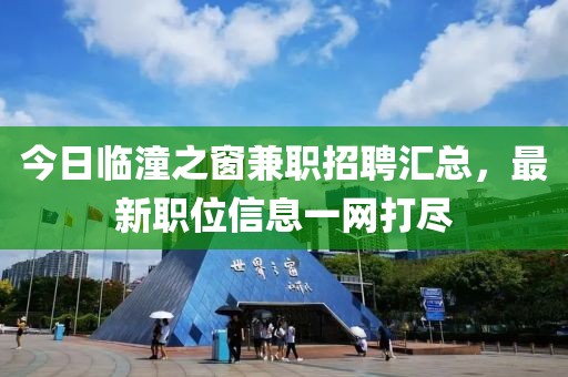 今日临潼之窗兼职招聘汇总，最新职位信息一网打尽