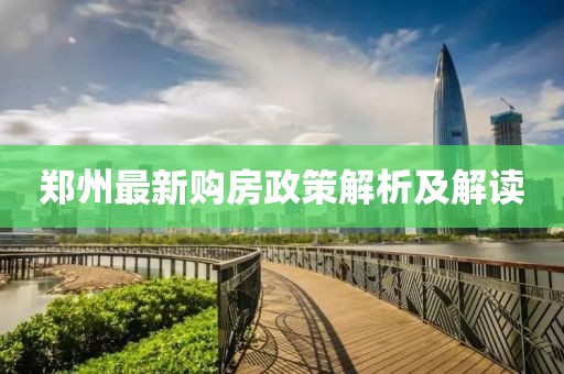 郑州最新购房政策解析及解读