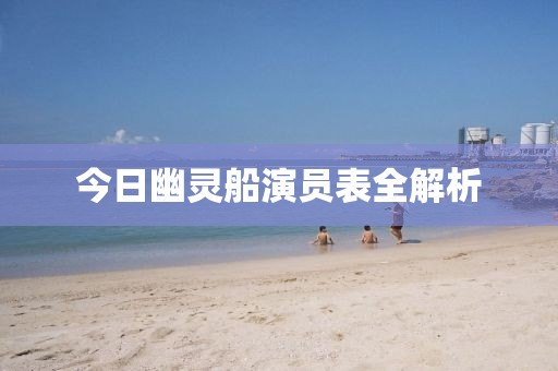 今日幽灵船演员表全解析