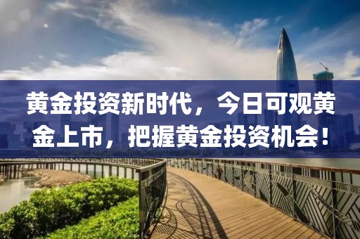 黄金投资新时代，今日可观黄金上市，把握黄金投资机会！