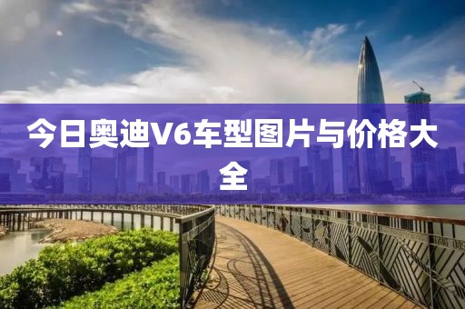 今日奥迪V6车型图片与价格大全