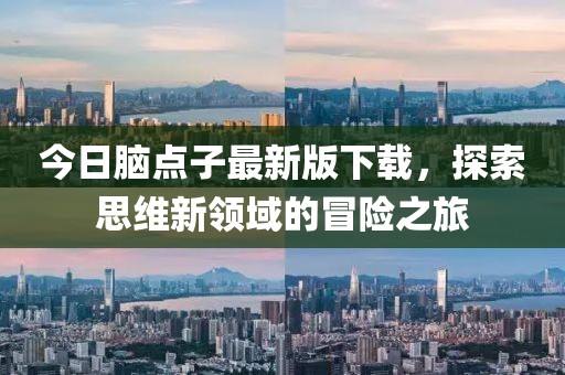 今日脑点子最新版下载，探索思维新领域的冒险之旅