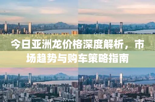 今日亚洲龙价格深度解析，市场趋势与购车策略指南