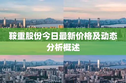 鞍重股份今日最新价格及动态分析概述