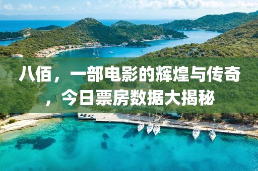 八佰，一部电影的辉煌与传奇，今日票房数据大揭秘