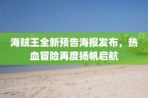 海贼王全新预告海报发布，热血冒险再度扬帆启航