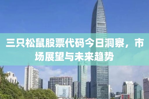 三只松鼠股票代码今日洞察，市场展望与未来趋势