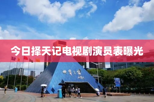 今日择天记电视剧演员表曝光