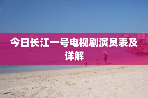 今日长江一号电视剧演员表及详解