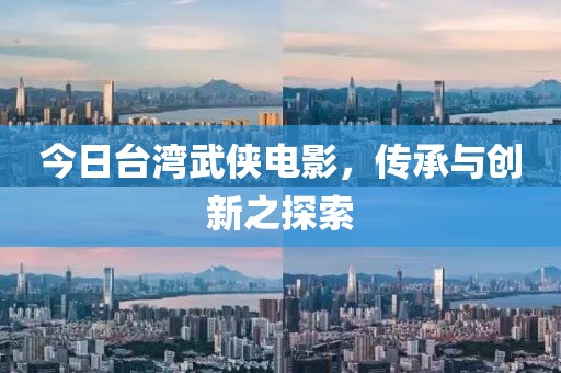 今日台湾武侠电影，传承与创新之探索