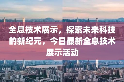 全息技术展示，探索未来科技的新纪元，今日最新全息技术展示活动