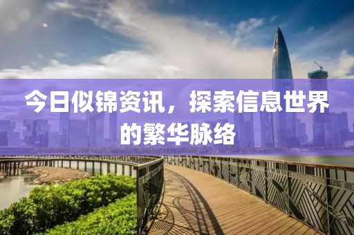 今日似锦资讯，探索信息世界的繁华脉络