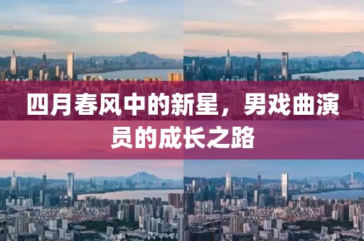 四月春风中的新星，男戏曲演员的成长之路