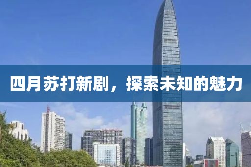 四月苏打新剧，探索未知的魅力