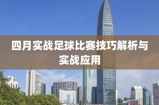 四月实战足球比赛技巧解析与实战应用