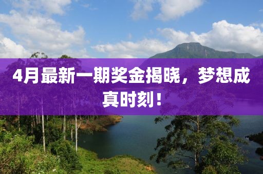 4月最新一期奖金揭晓，梦想成真时刻！