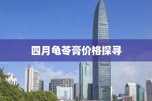 四月龟苓膏价格探寻