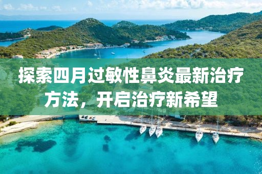 探索四月过敏性鼻炎最新治疗方法，开启治疗新希望