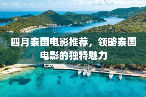 四月泰国电影推荐，领略泰国电影的独特魅力