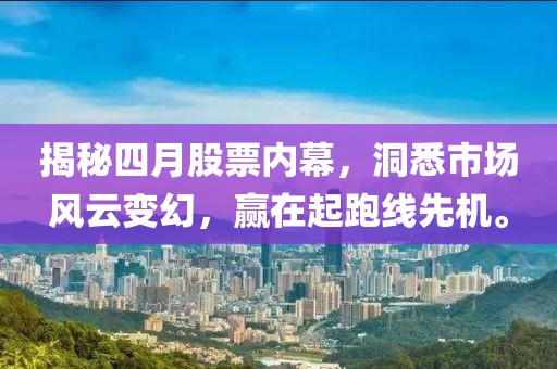 揭秘四月股票内幕，洞悉市场风云变幻，赢在起跑线先机。