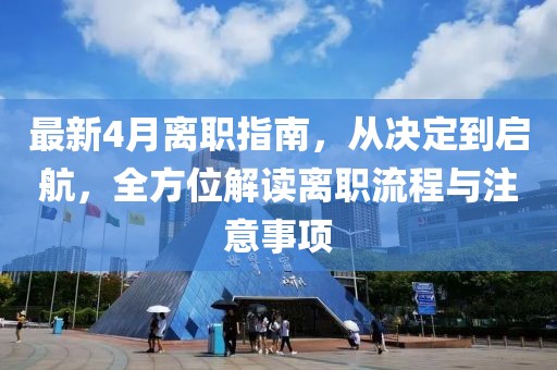 最新4月离职指南，从决定到启航，全方位解读离职流程与注意事项