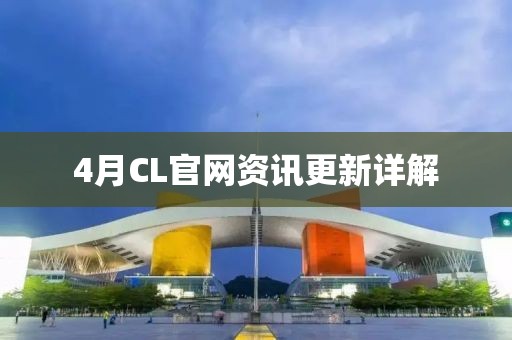 4月CL官网资讯更新详解