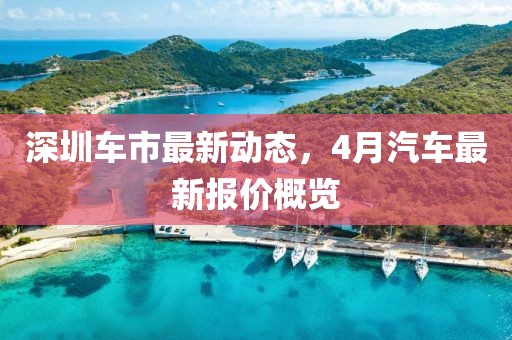 深圳车市最新动态，4月汽车最新报价概览