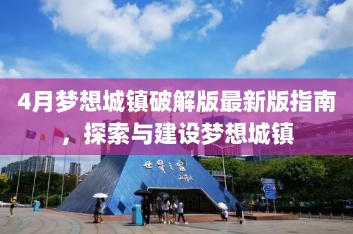 4月梦想城镇破解版最新版指南，探索与建设梦想城镇