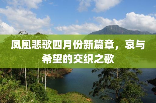 凤凰悲歌四月份新篇章，哀与希望的交织之歌
