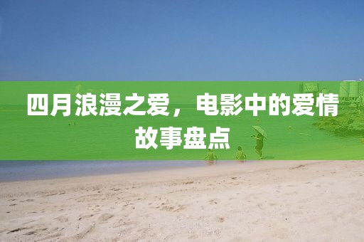 四月浪漫之爱，电影中的爱情故事盘点