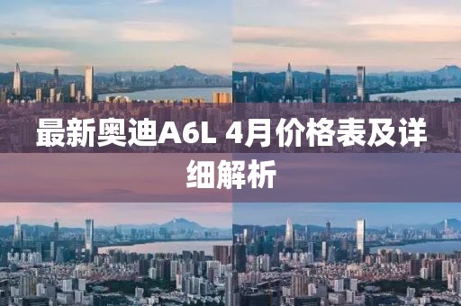 最新奥迪A6L 4月价格表及详细解析