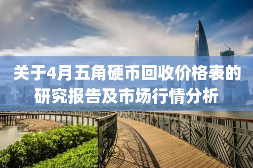 关于4月五角硬币回收价格表的研究报告及市场行情分析