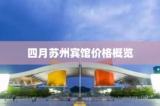 四月苏州宾馆价格概览