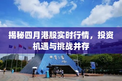 揭秘四月港股实时行情，投资机遇与挑战并存