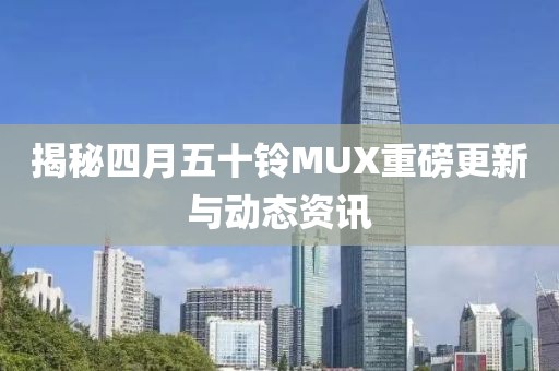 揭秘四月五十铃MUX重磅更新与动态资讯