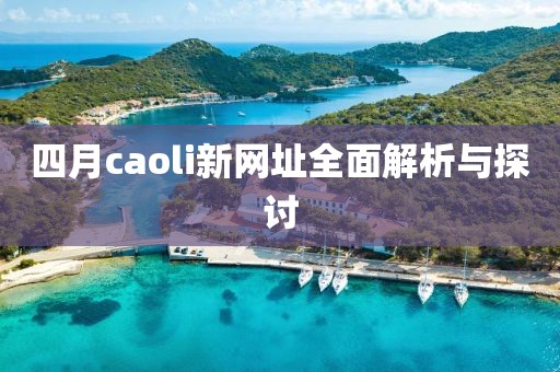 四月caoli新网址全面解析与探讨