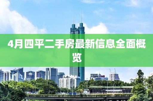4月四平二手房最新信息全面概览