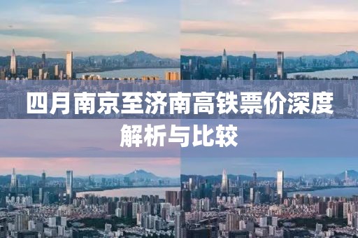 四月南京至济南高铁票价深度解析与比较