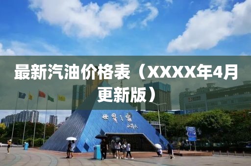 最新汽油价格表（XXXX年4月更新版）