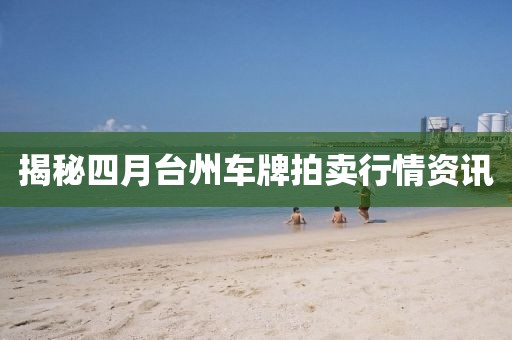 揭秘四月台州车牌拍卖行情资讯