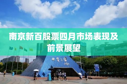 南京新百股票四月市场表现及前景展望