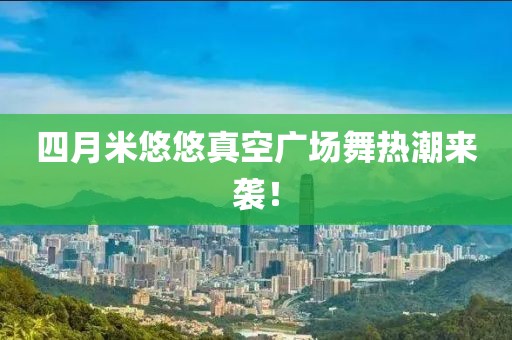 四月米悠悠真空广场舞热潮来袭！